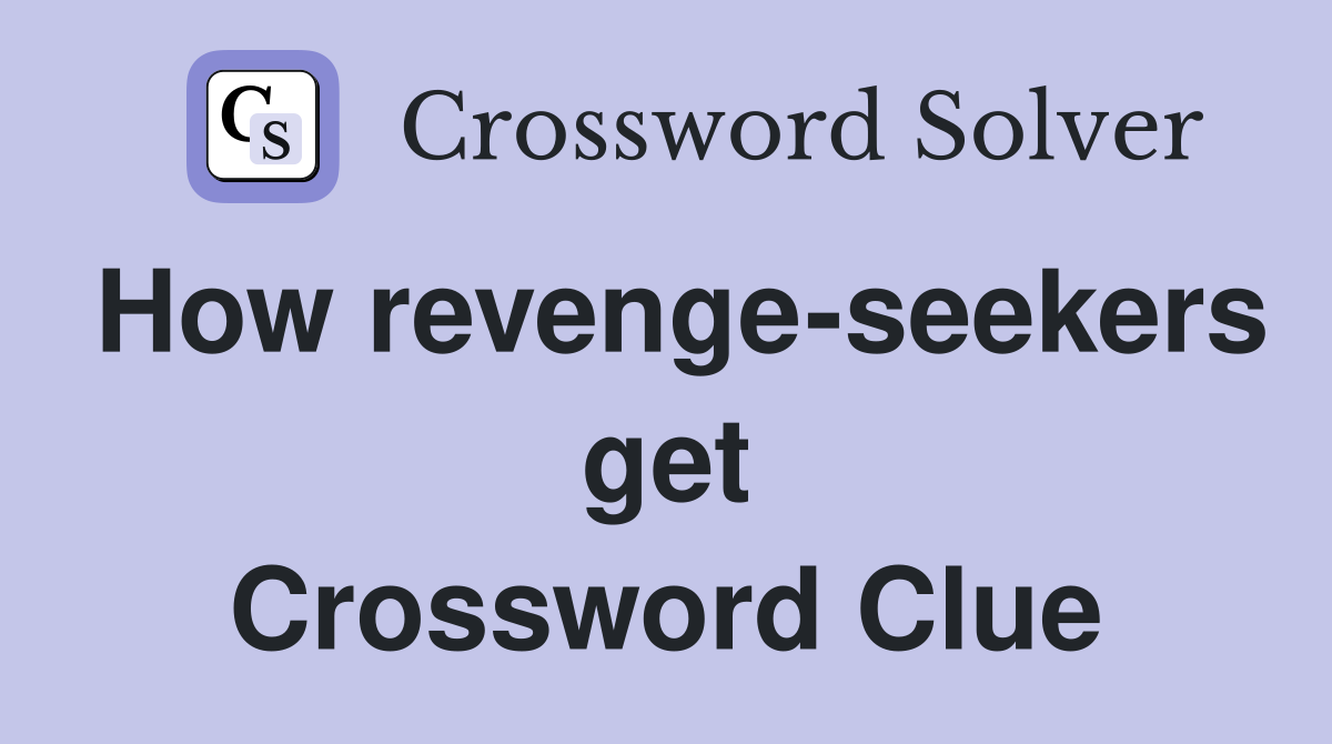 How revenge-seekers get Crossword Clue