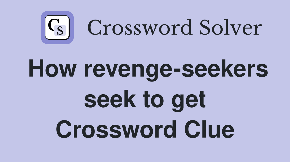 How revenge-seekers seek to get Crossword Clue