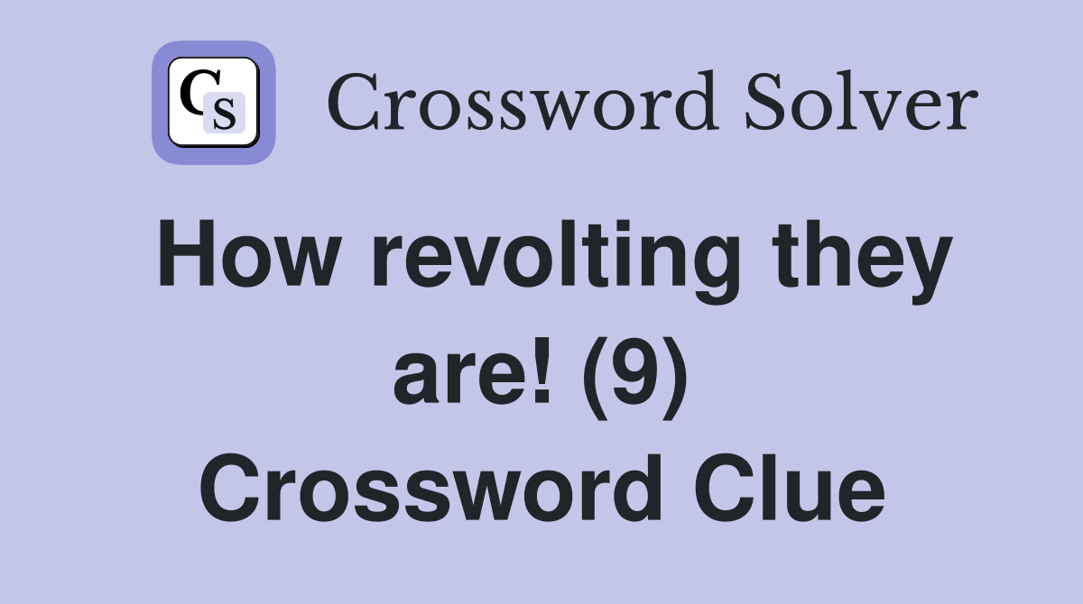 How revolting they are! (9) Crossword Clue