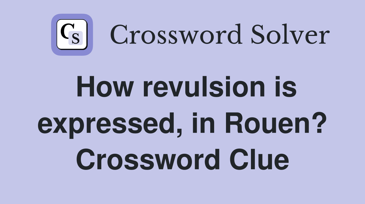 How revulsion is expressed, in Rouen? Crossword Clue