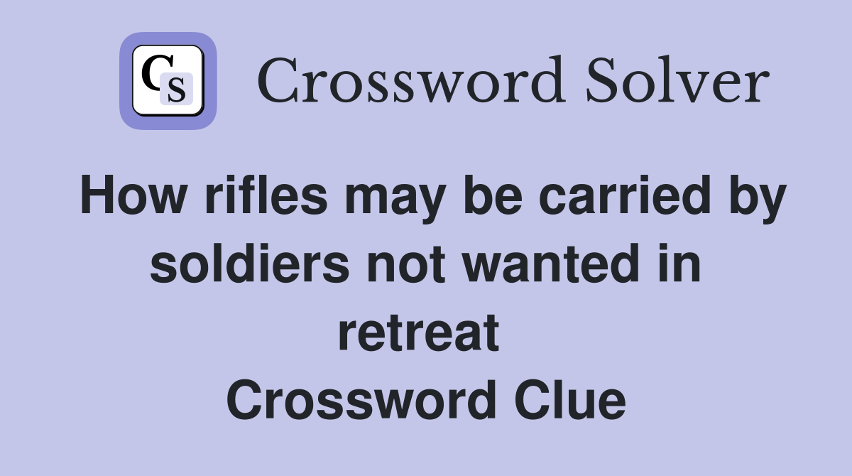 How rifles may be carried by soldiers not wanted in retreat  Crossword Clue