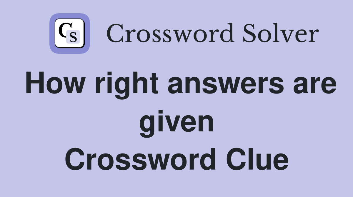 How right answers are given Crossword Clue