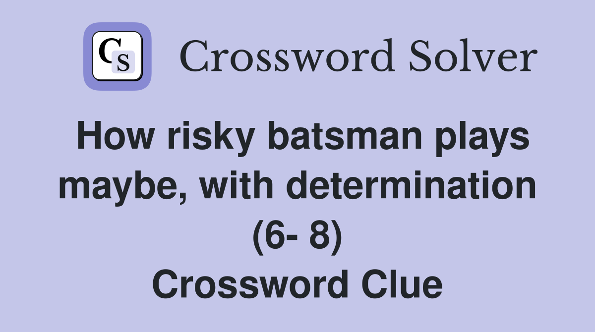 How risky batsman plays maybe, with determination (6- 8) Crossword Clue