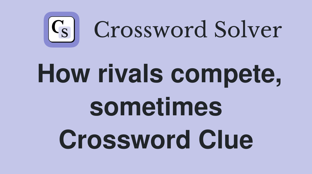 How rivals compete, sometimes Crossword Clue