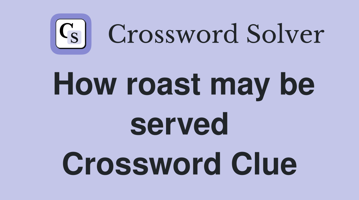 How roast may be served Crossword Clue