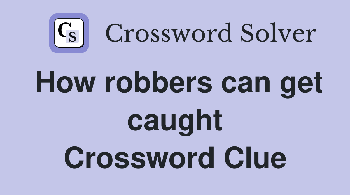 How robbers can get caught Crossword Clue