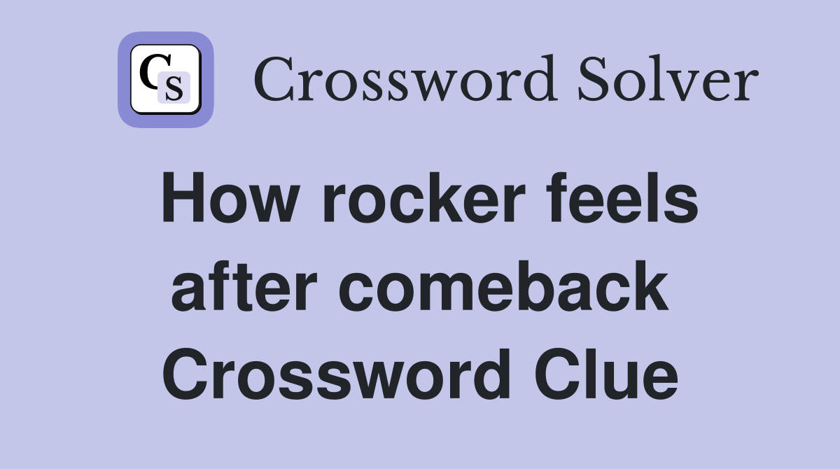 How rocker feels after comeback Crossword Clue