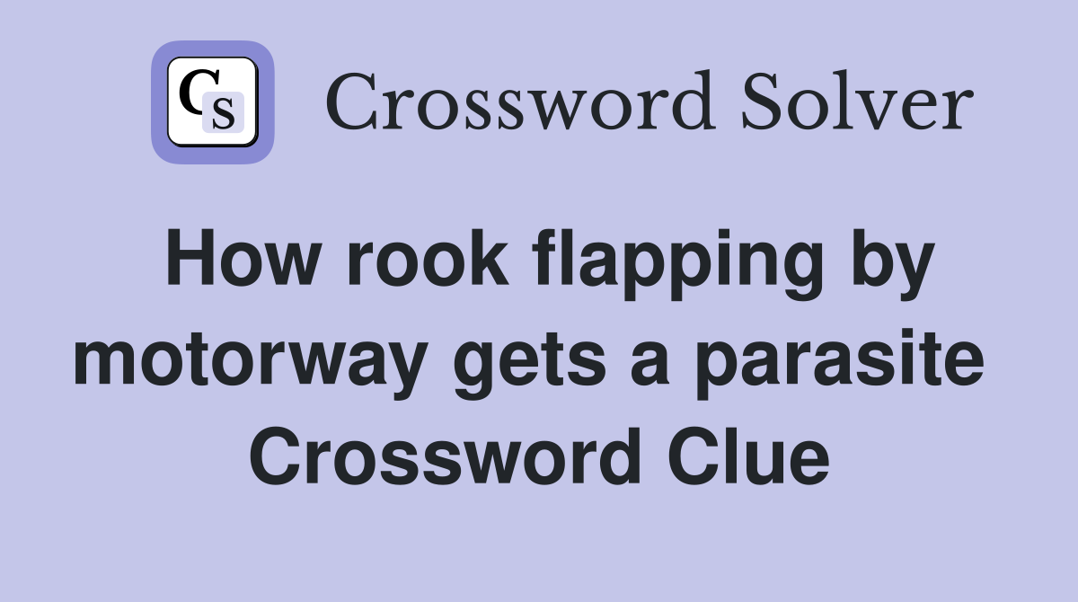 How rook flapping by motorway gets a parasite  Crossword Clue