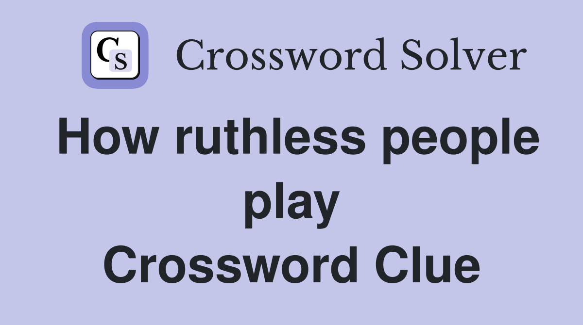 How ruthless people play Crossword Clue