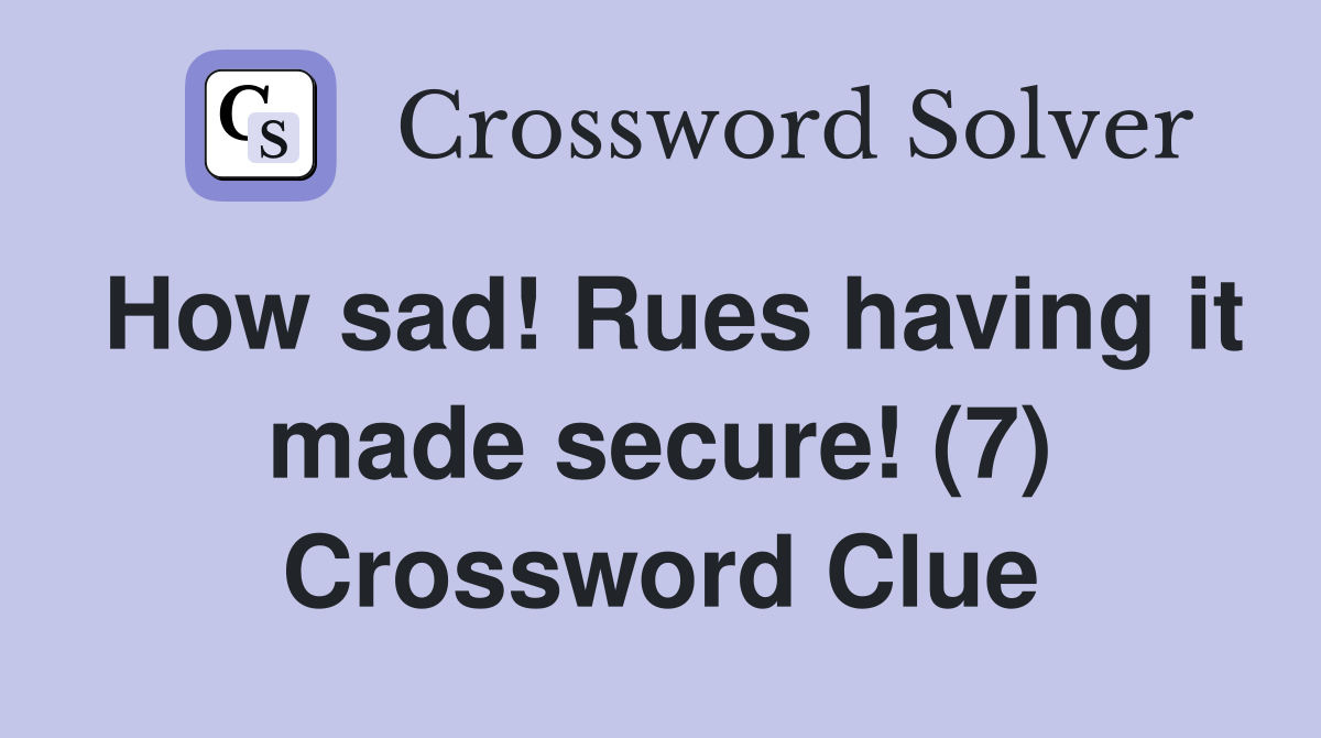 How sad! Rues having it made secure! (7) Crossword Clue