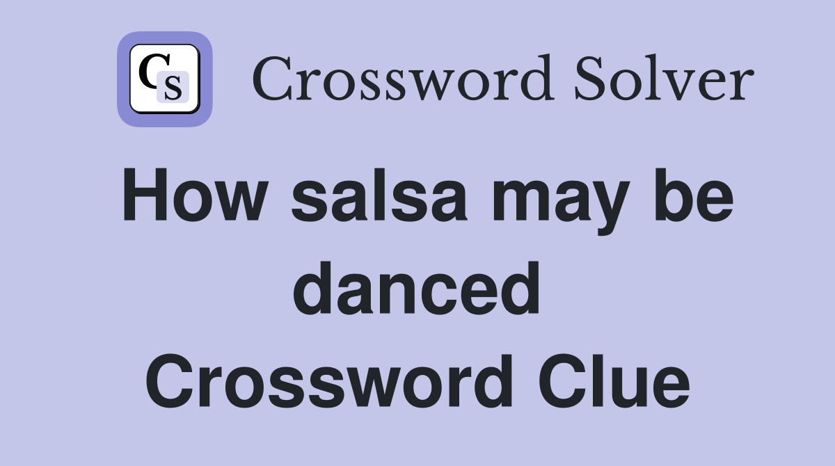 How salsa may be danced Crossword Clue