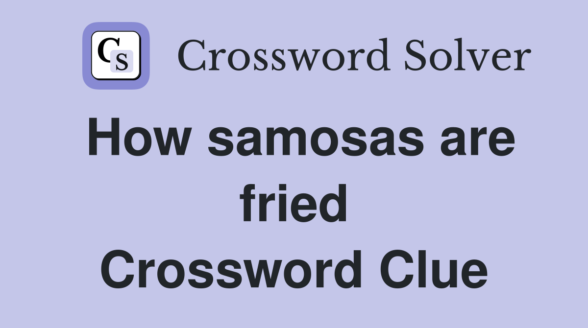 How samosas are fried Crossword Clue