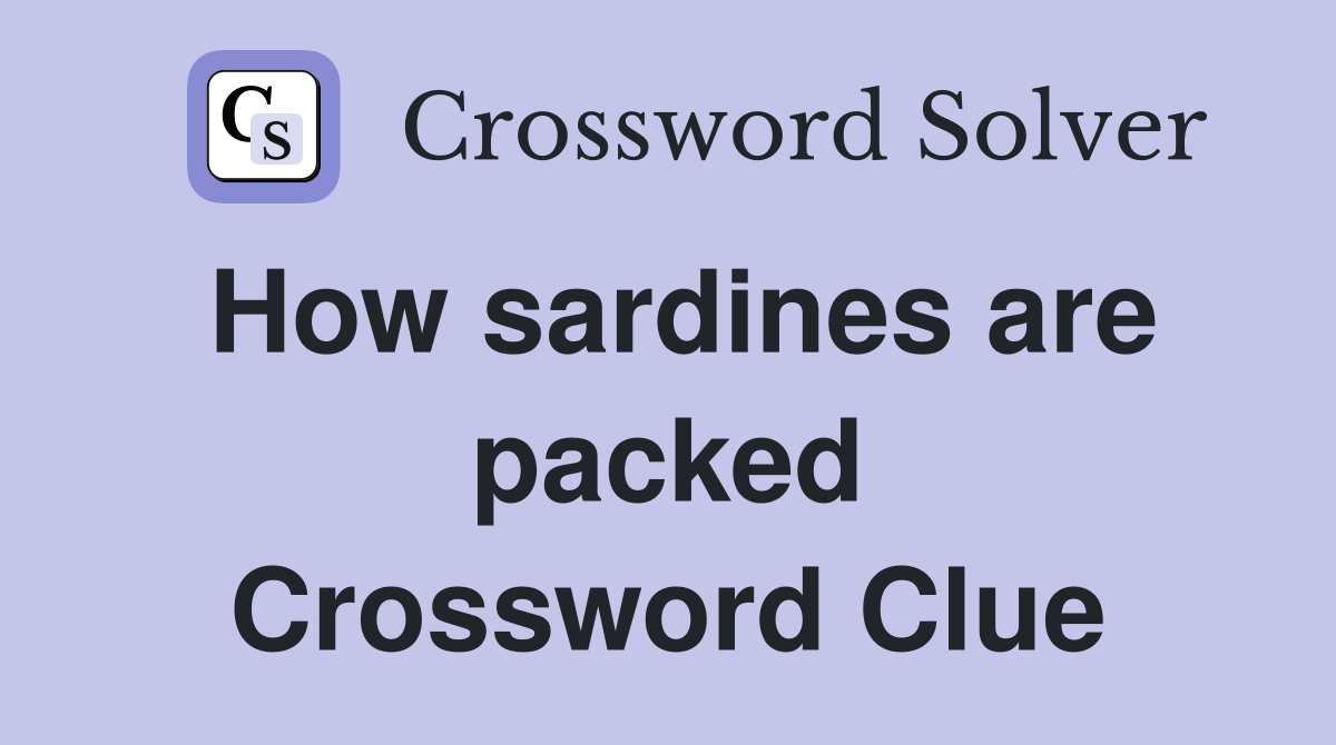 How sardines are packed Crossword Clue