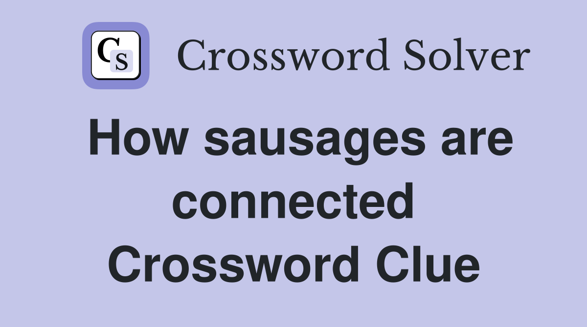 How sausages are connected Crossword Clue