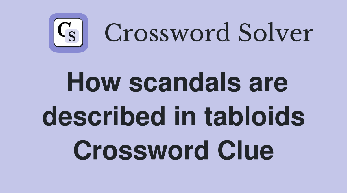 How scandals are described in tabloids Crossword Clue