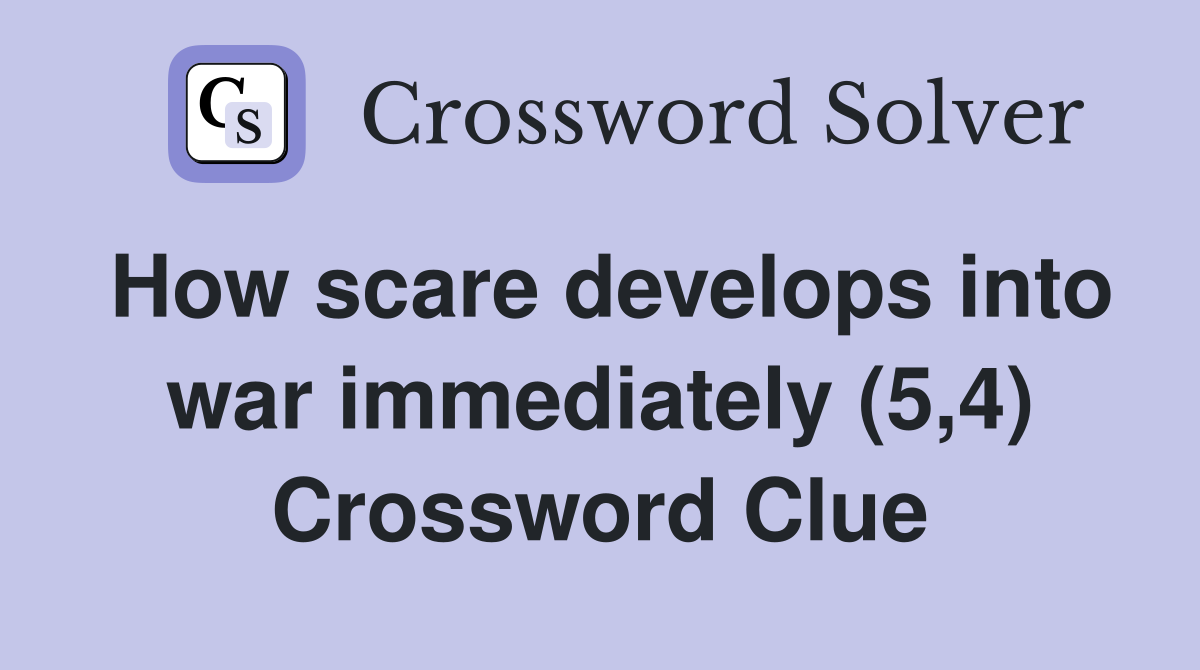 How scare develops into war immediately (5,4) Crossword Clue