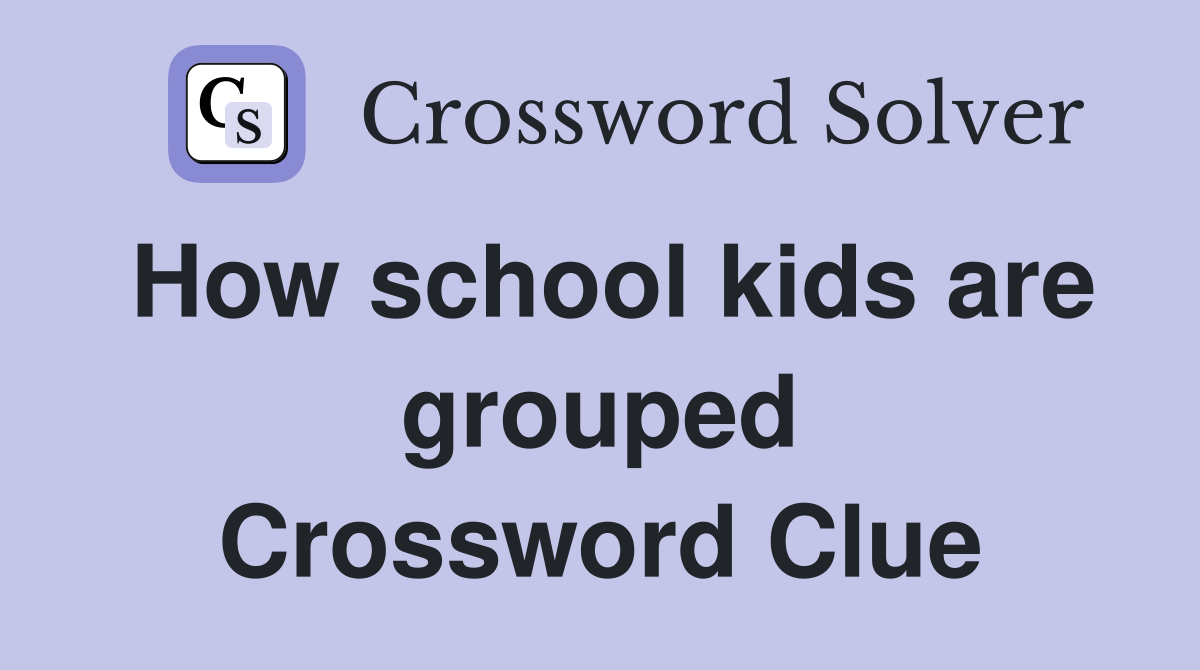 How school kids are grouped Crossword Clue