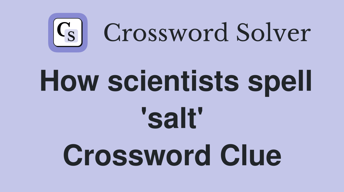 How scientists spell 'salt' Crossword Clue
