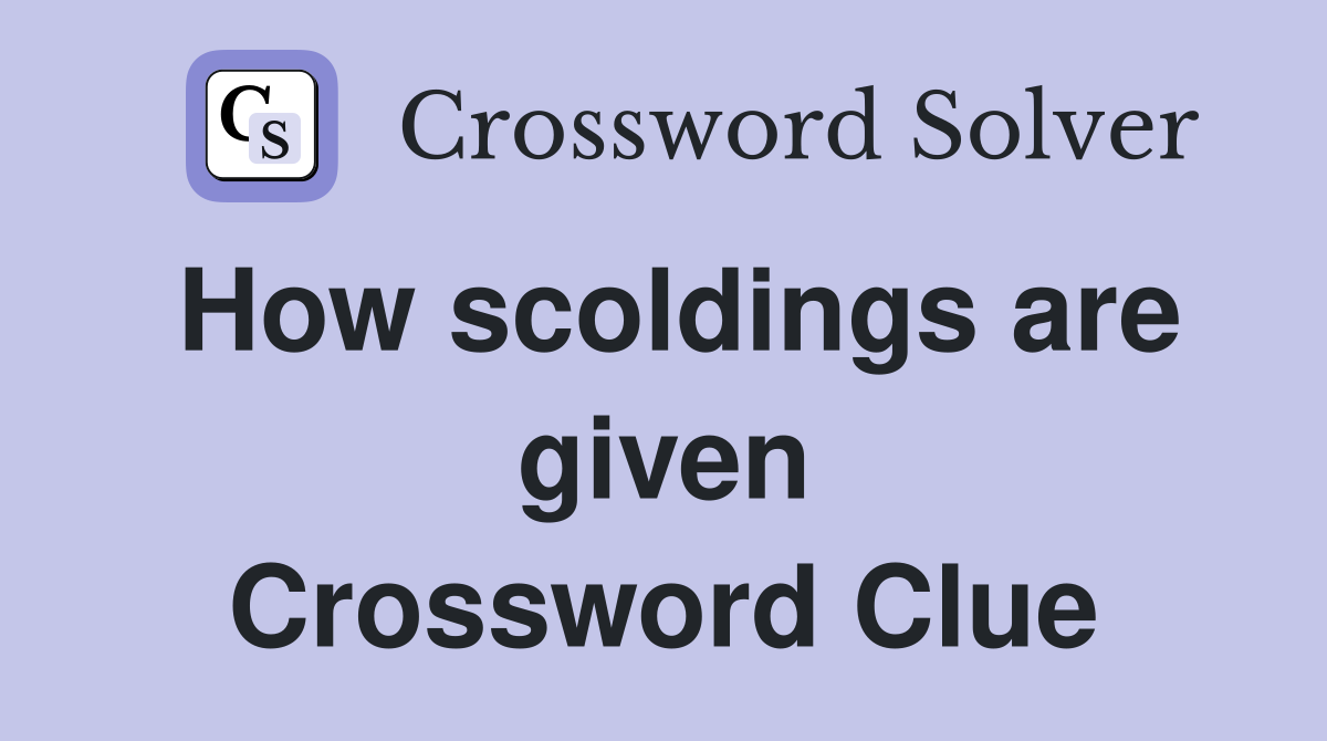 How scoldings are given Crossword Clue