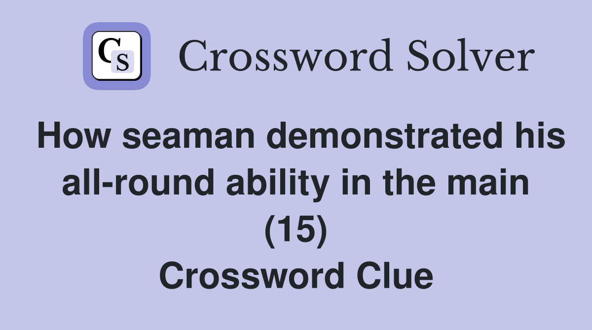 How seaman demonstrated his all-round ability in the main (15) Crossword Clue
