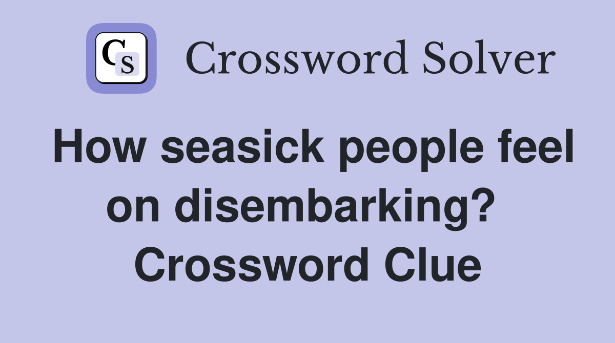 How seasick people feel on disembarking?  Crossword Clue