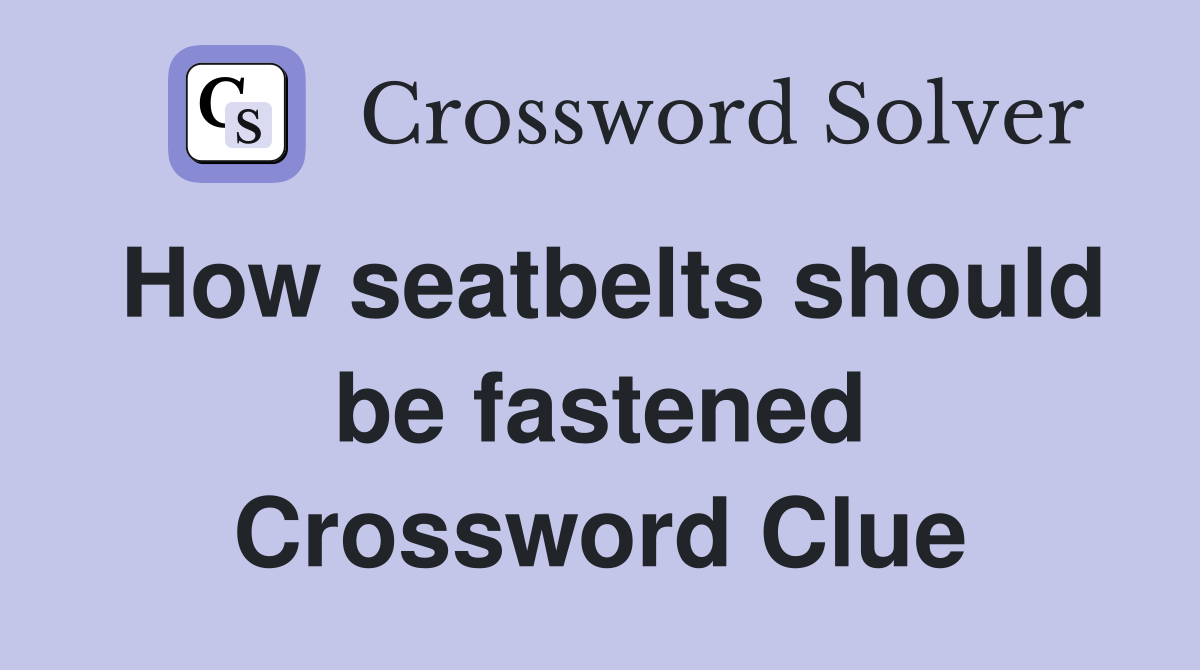 How seatbelts should be fastened Crossword Clue