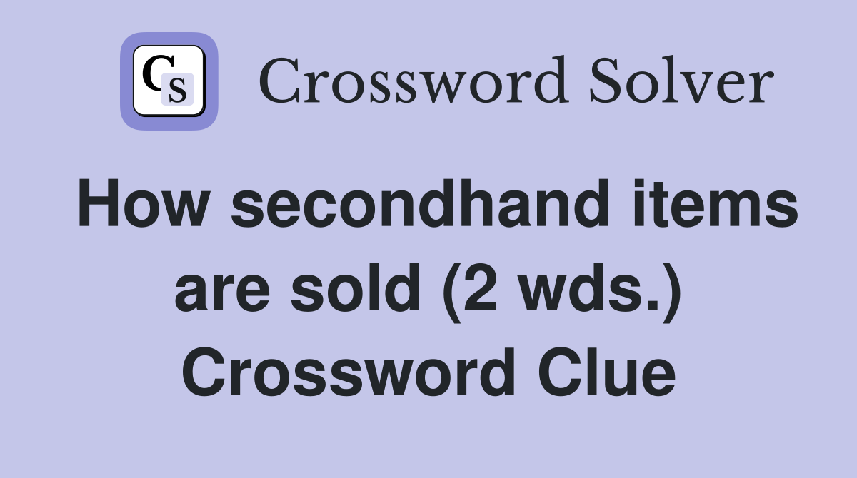 How secondhand items are sold (2 wds.) Crossword Clue