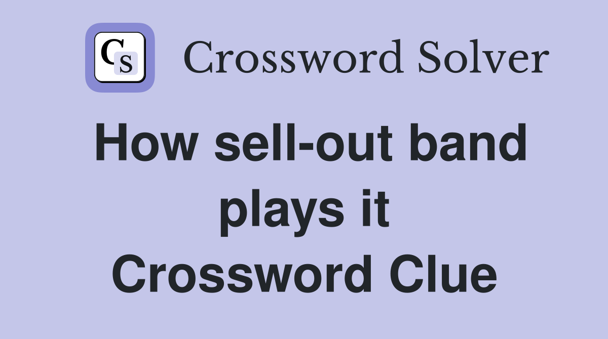 How sell-out band plays it Crossword Clue
