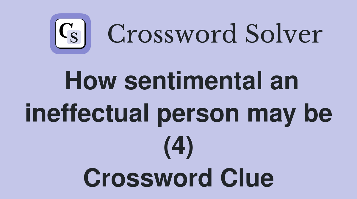 How sentimental an ineffectual person may be (4) Crossword Clue