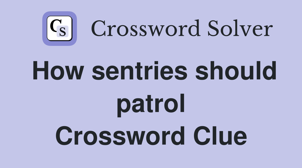 How sentries should patrol Crossword Clue