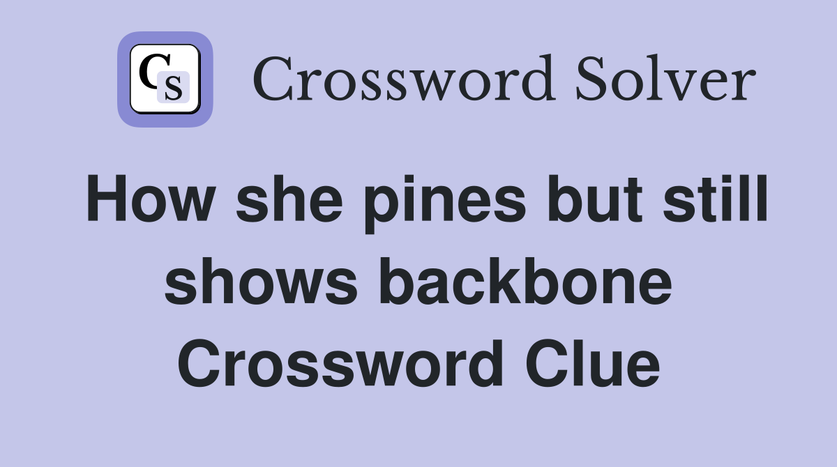 How she pines but still shows backbone Crossword Clue