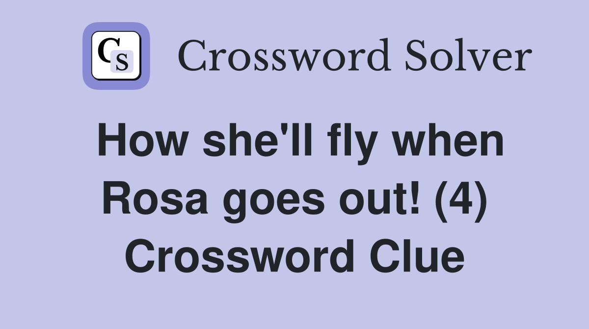How she'll fly when Rosa goes out! (4) Crossword Clue
