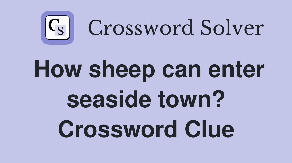How sheep can enter seaside town? Crossword Clue