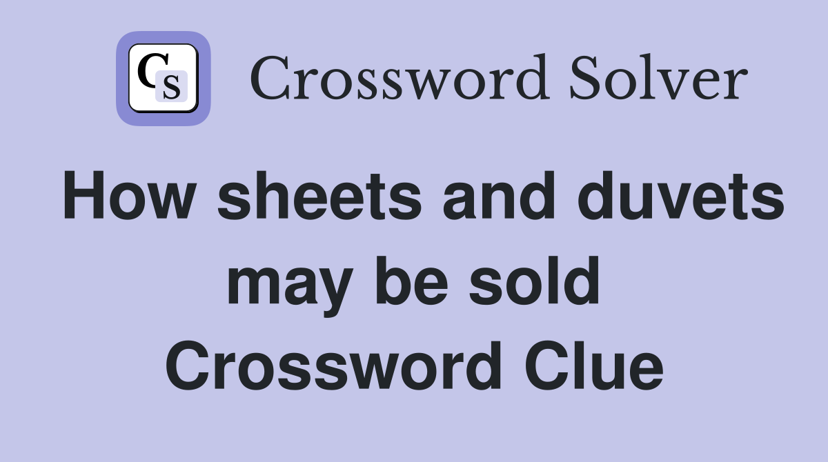 How sheets and duvets may be sold Crossword Clue