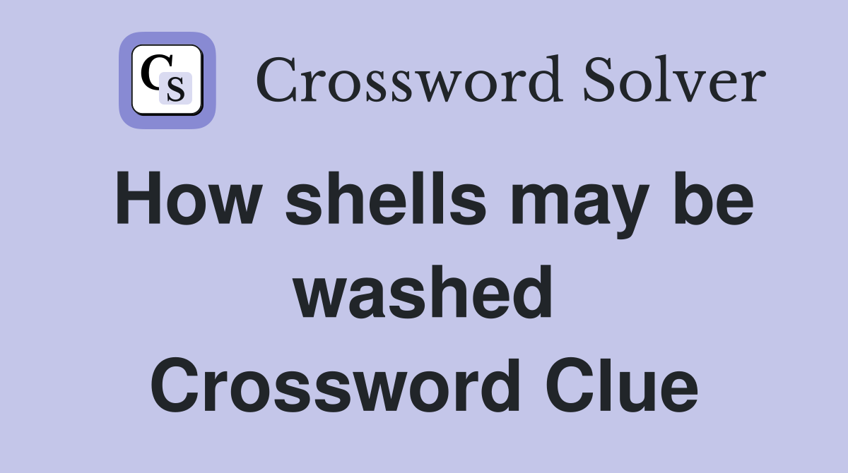 How shells may be washed Crossword Clue