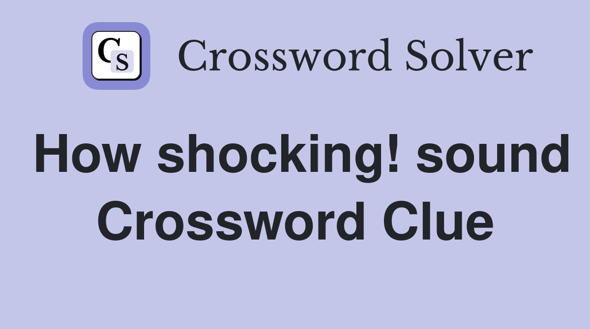 How shocking! sound Crossword Clue
