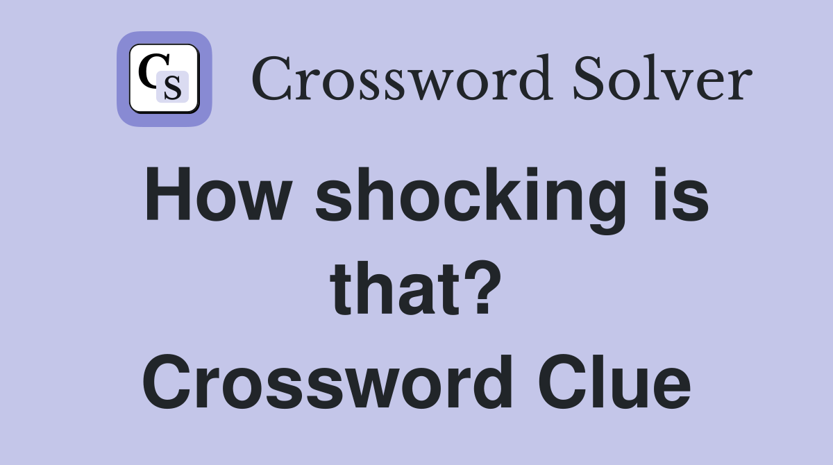 How shocking is that? Crossword Clue