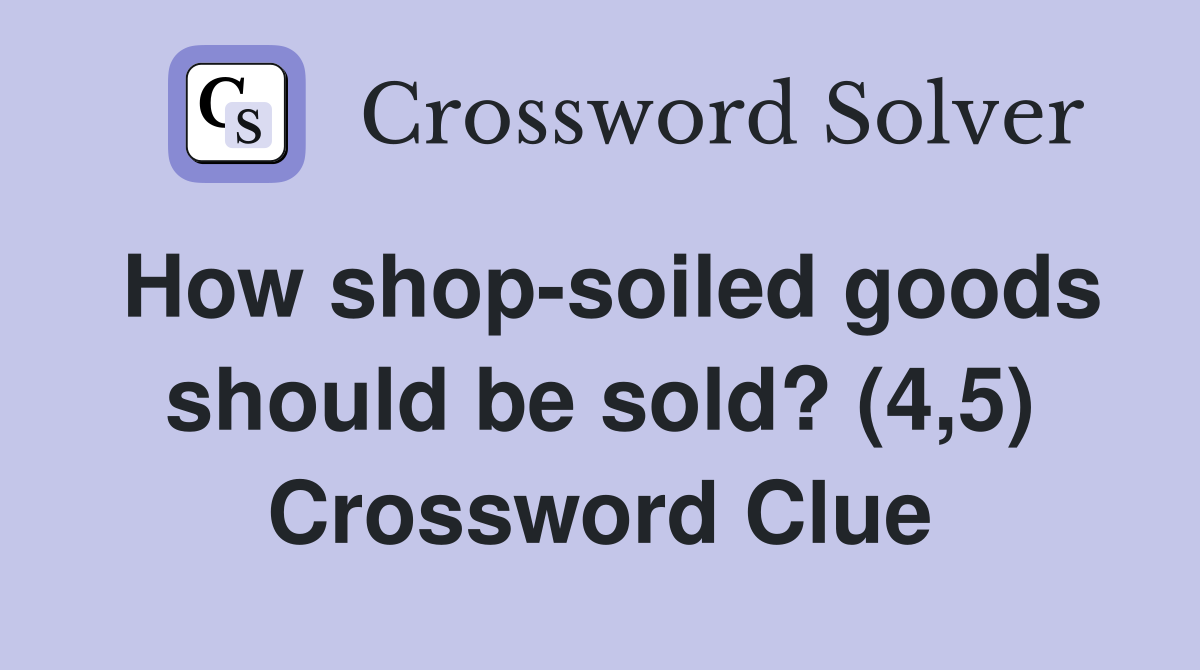 How shop-soiled goods should be sold? (4,5) Crossword Clue
