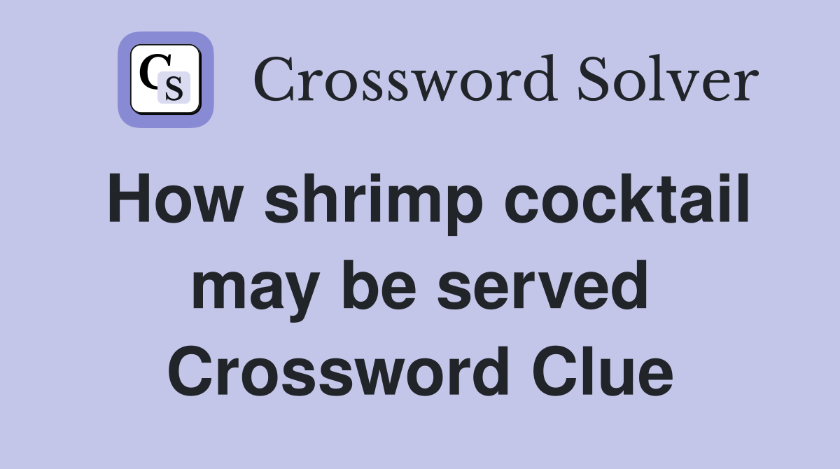 How shrimp cocktail may be served Crossword Clue