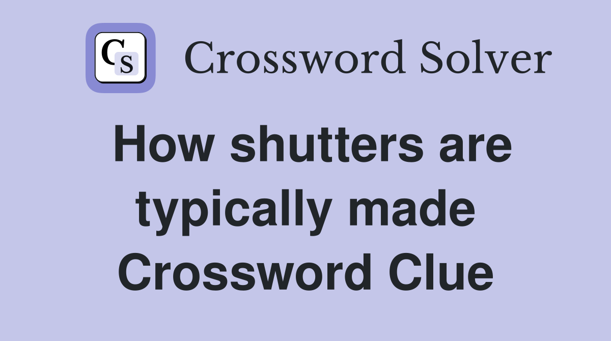 How shutters are typically made Crossword Clue