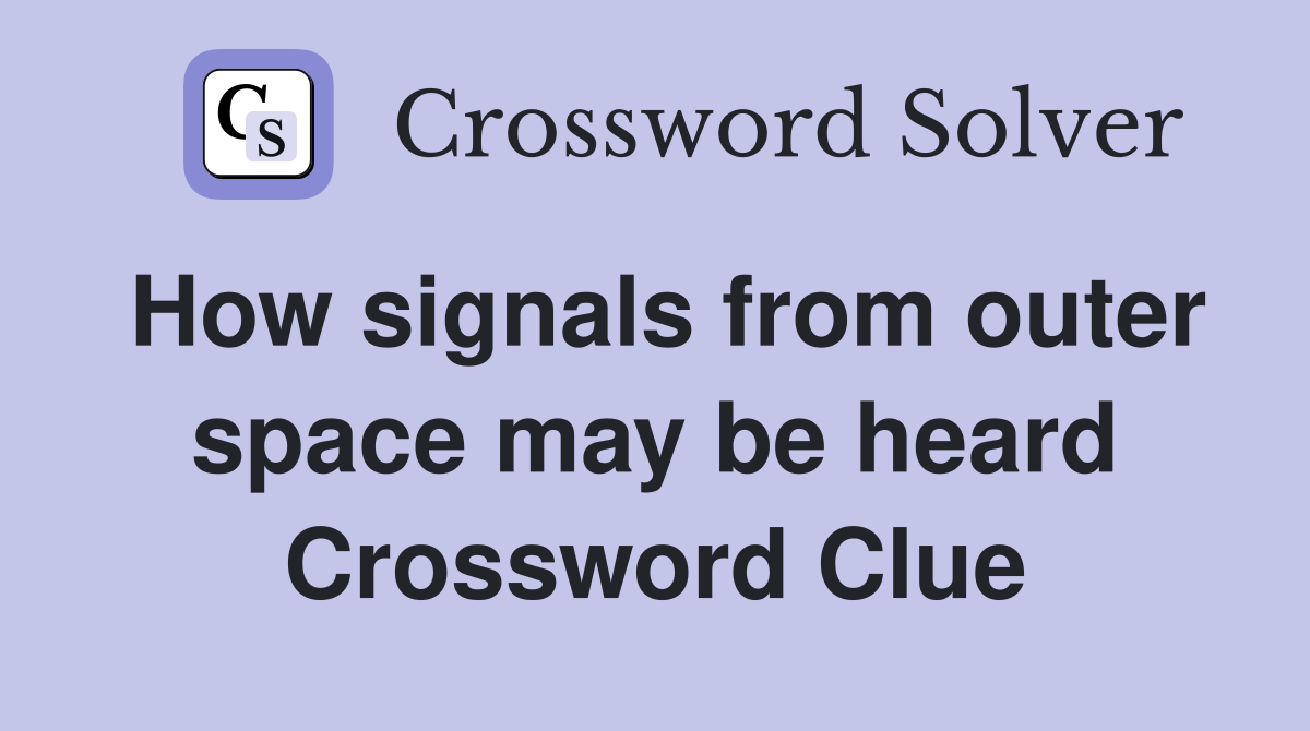 How signals from outer space may be heard Crossword Clue