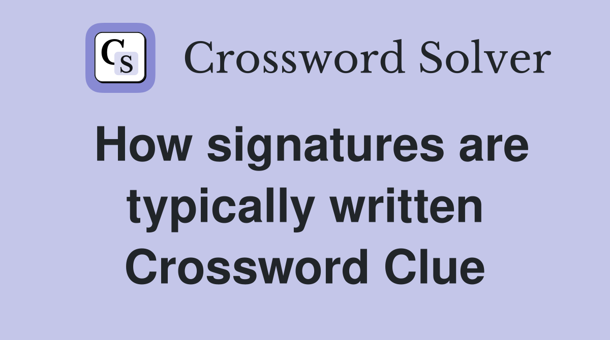 How signatures are typically written Crossword Clue