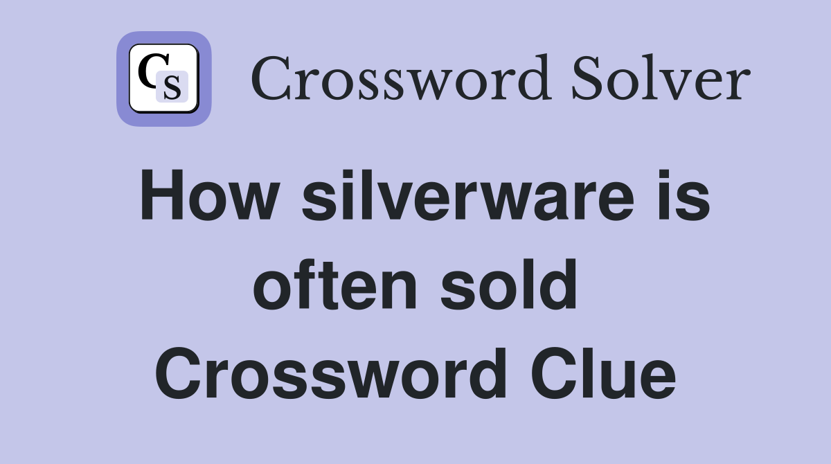 How silverware is often sold Crossword Clue