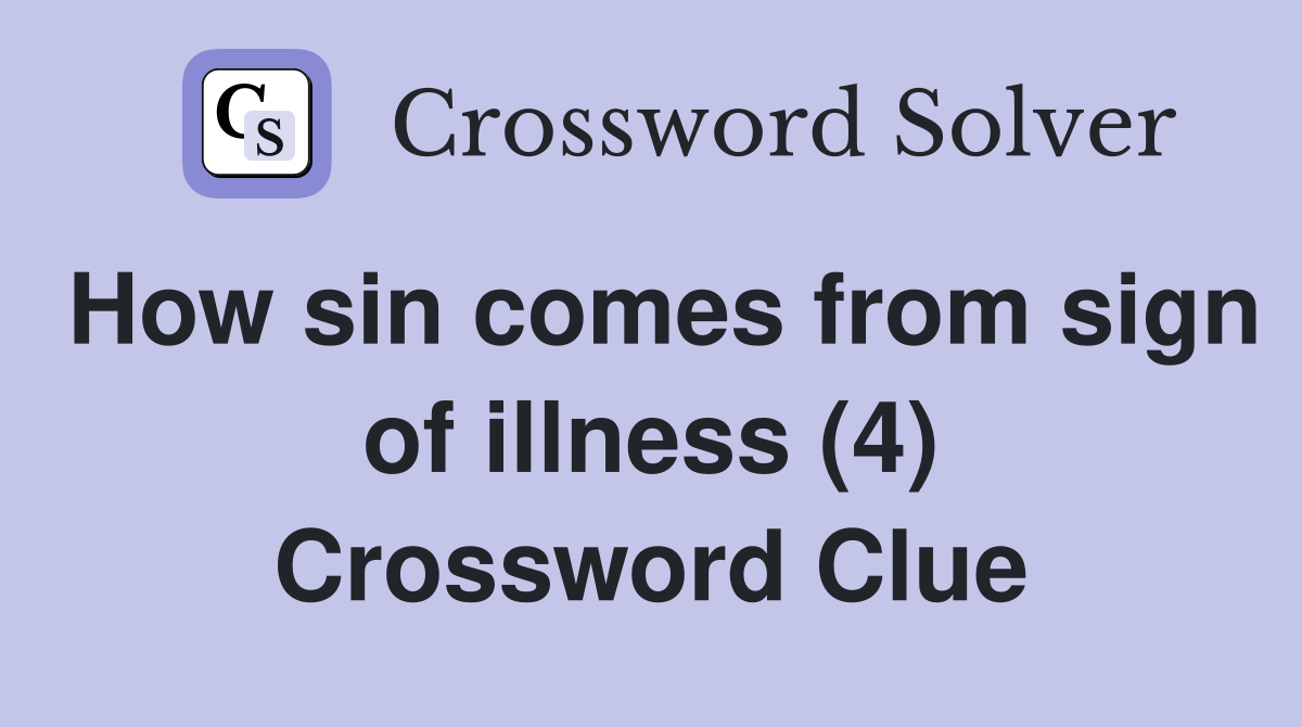 How sin comes from sign of illness (4) Crossword Clue