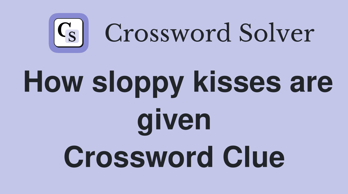 How sloppy kisses are given Crossword Clue