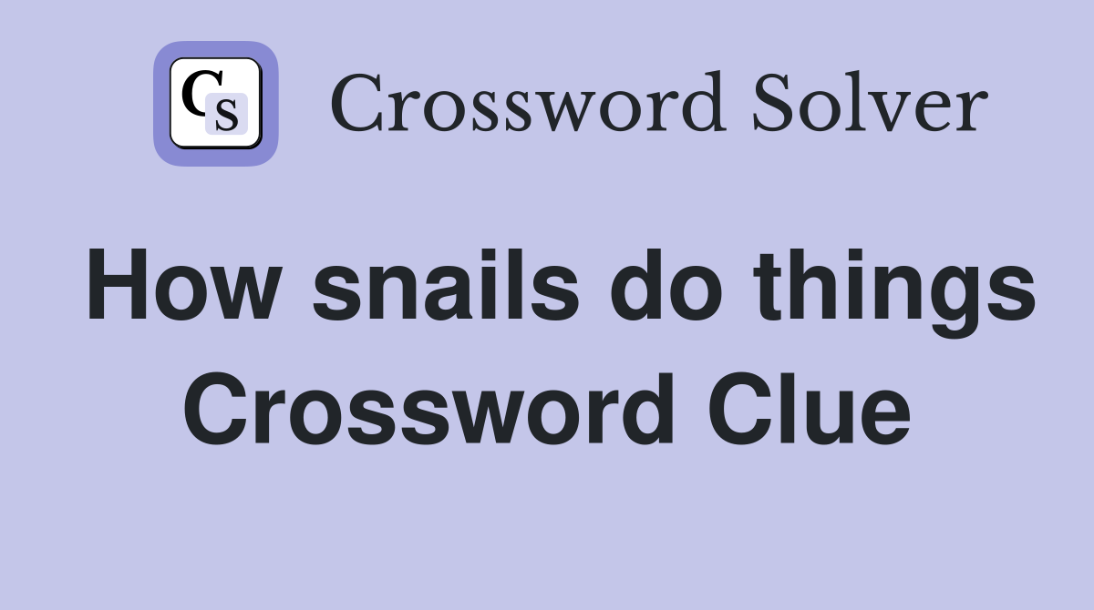 How snails do things Crossword Clue