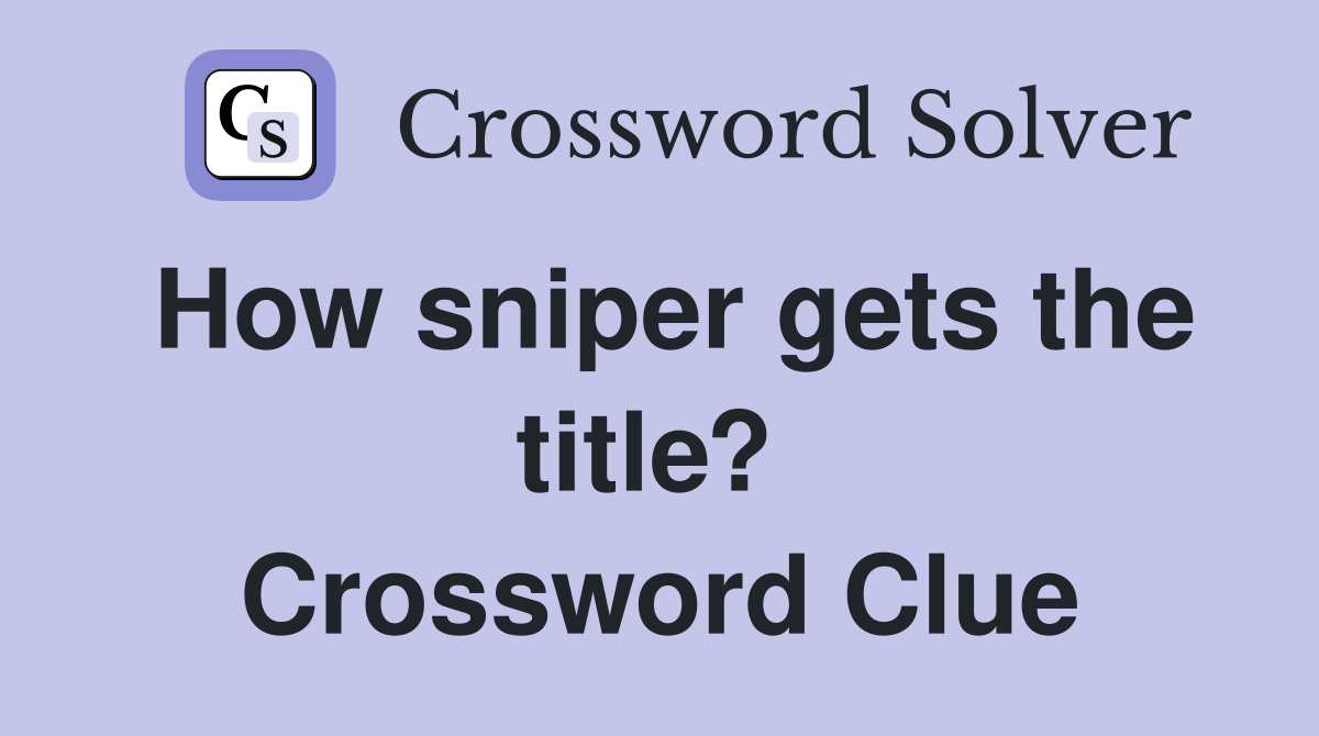 How sniper gets the title?  Crossword Clue