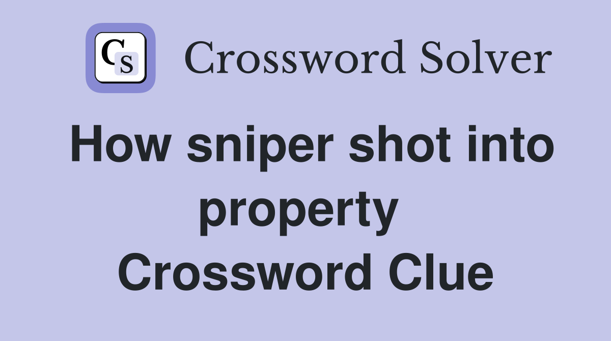 How sniper shot into property  Crossword Clue
