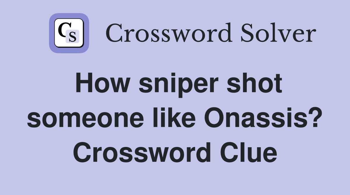 How sniper shot someone like Onassis? Crossword Clue