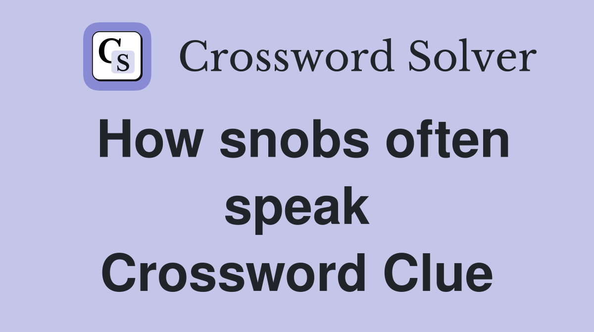 How snobs often speak Crossword Clue